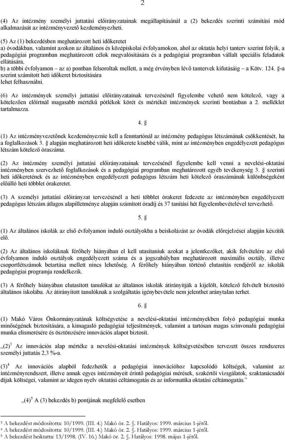 meghatározott célok megvalósítására és a pedagógiai programban vállalt speciális feladatok ellátására, b) a többi évfolyamon az a) pontban felsoroltak mellett, a még érvényben lévő tantervek