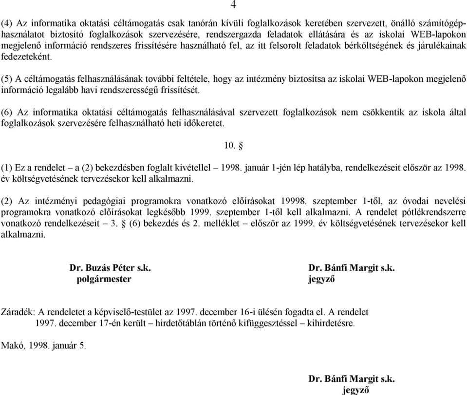 (5) A céltámogatás felhasználásának további feltétele, hogy az intézmény biztosítsa az iskolai WEB-lapokon megjelenő információ legalább havi rendszerességű frissítését.