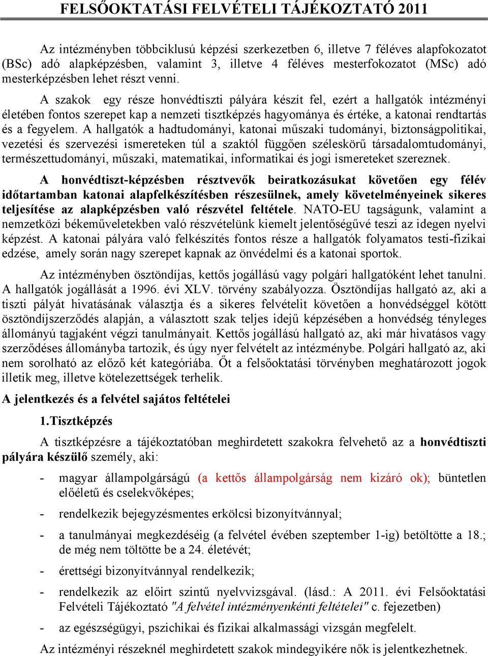 A szakok egy része honvédtiszti pályára készít fel, ezért a hallgatók intézményi életében fontos szerepet kap a nemzeti tisztképzés hagyománya és értéke, a katonai rendtartás és a fegyelem.