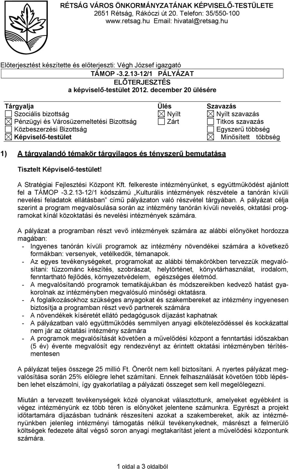 december 20 ülésére Tárgyalja Ülés Szavazás Szociális bizottság Nyílt Nyílt szavazás Pénzügyi és Városüzemeltetési Bizottság Zárt Titkos szavazás Közbeszerzési Bizottság Egyszerű többség