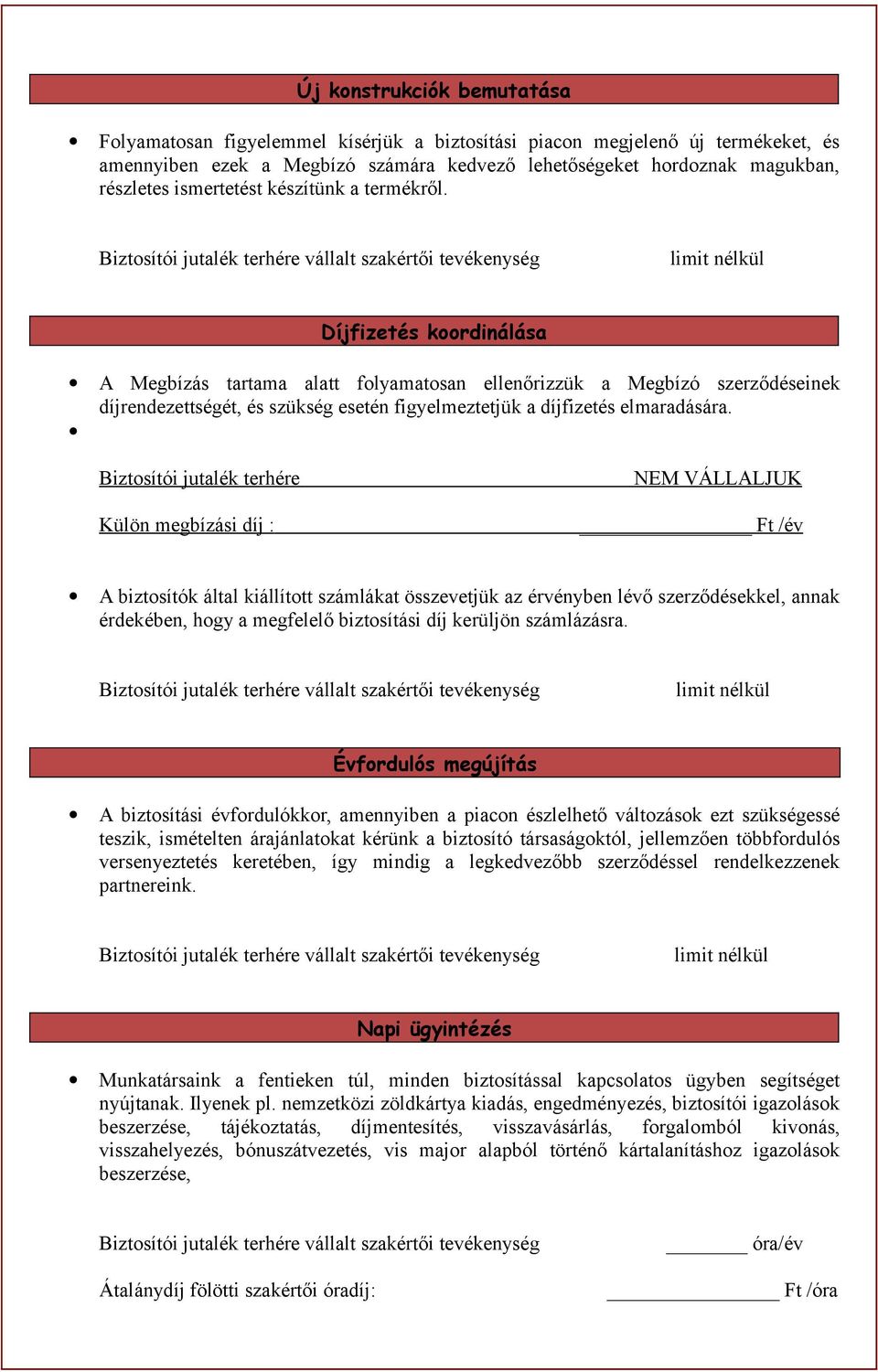 Biztosítói jutalék terhére vállalt szakértői tevékenység limit nélkül Díjfizetés koordinálása A Megbízás tartama alatt folyamatosan ellenőrizzük a Megbízó szerződéseinek díjrendezettségét, és szükség
