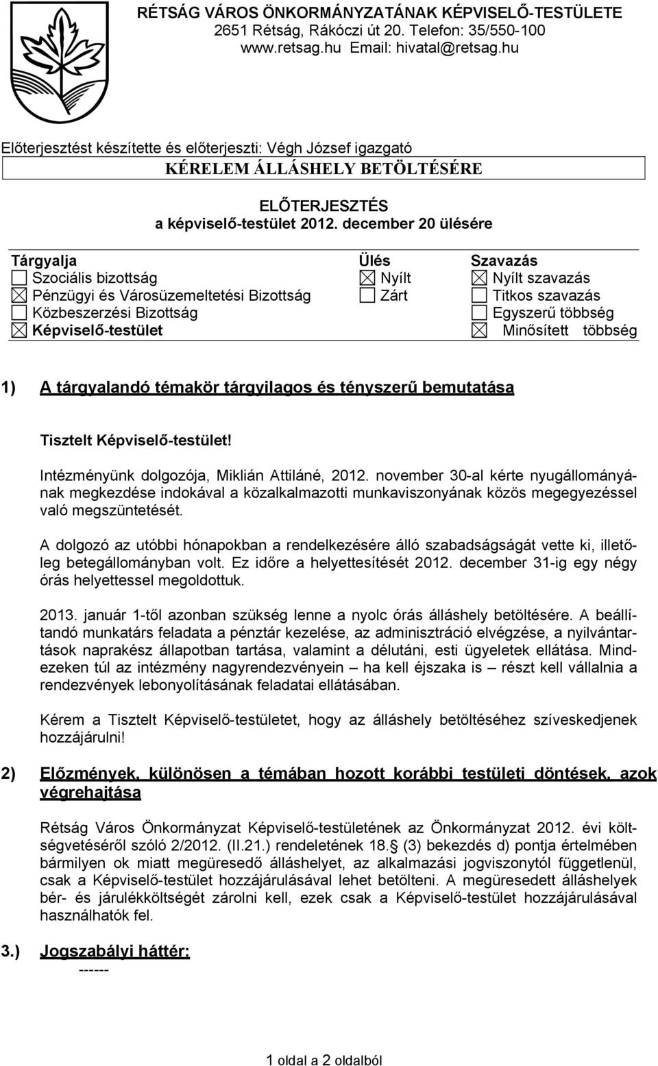 december 20 ülésére Tárgyalja Ülés Szavazás Szociális bizottság Nyílt Nyílt szavazás Pénzügyi és Városüzemeltetési Bizottság Zárt Titkos szavazás Közbeszerzési Bizottság Egyszerű többség