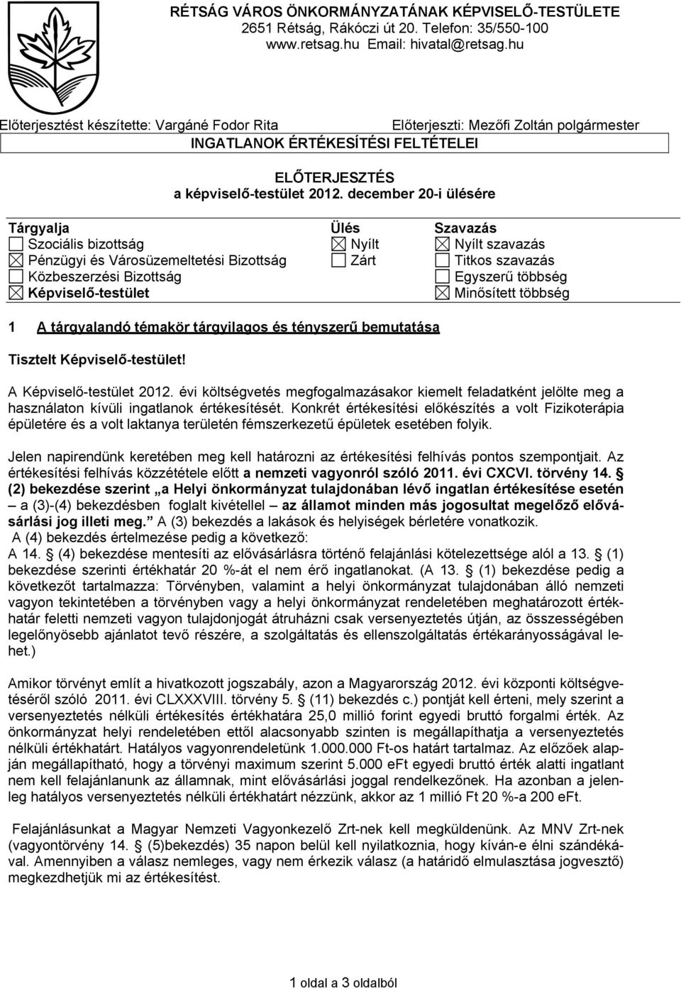 december 20-i ülésére Tárgyalja Ülés Szavazás Szociális bizottság Nyílt Nyílt szavazás Pénzügyi és Városüzemeltetési Bizottság Zárt Titkos szavazás Közbeszerzési Bizottság Egyszerű többség