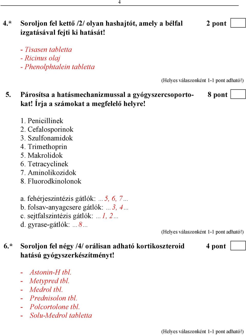 Makrolidok 6. Tetracyclinek 7. Aminolikozidok 8. Fluorodkinolonok a. fehérjeszintézis gátlók: 5, 6, 7 b. folsav-anyagcsere gátlók: 3, 4 c. sejtfalszintézis gátlók: 1, 2 d.