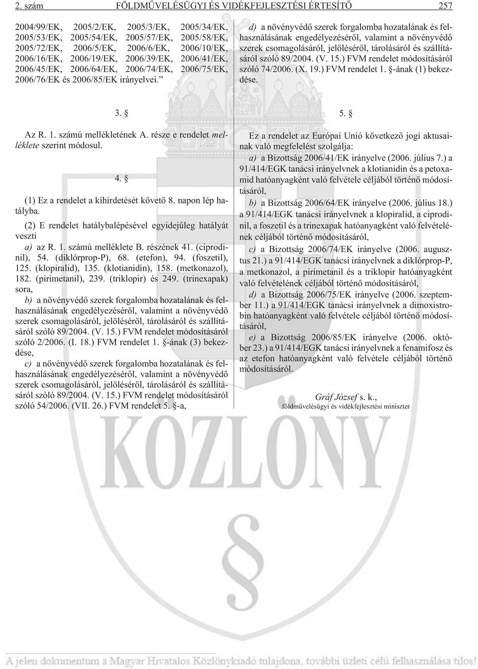 d) a növényvédõ szerek forgalomba hozatalának és felhasználásának engedélyezésérõl, valamint a növényvédõ szerek csomagolásáról, jelölésérõl, tárolásáról és szállításáról szóló 89/2004. (V. 15.