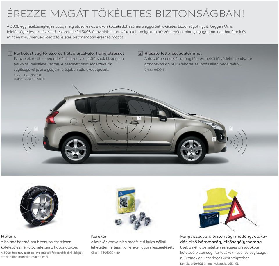 érezheti magát. 1 Parkolást segítő első és hátsó érzékelő, hangjelzéssel 2 Ez az elektronikus berendezés hasznos segítőtársnak bizonyul a parkolási műveletek során.