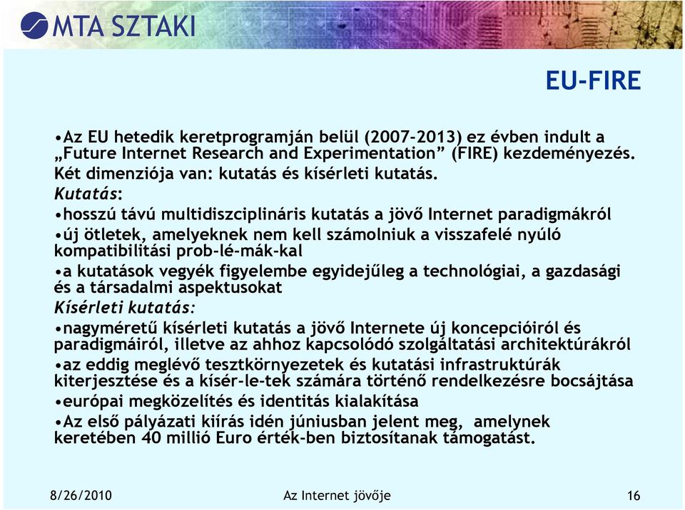 egyidejűleg a technológiai, a gazdasági és a társadalmi aspektusokat Kísérleti kutatás: nagyméretű kísérleti kutatás a jövő Internete új koncepcióiról és paradigmáiról, illetve az ahhoz kapcsolódó