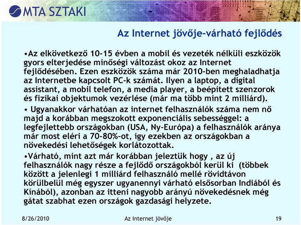 Ilyen a laptop, a digital assistant, a mobil telefon, a media player, a beépített szenzorok és fizikai objektumok vezérlése (már ma több mint 2 milliárd).