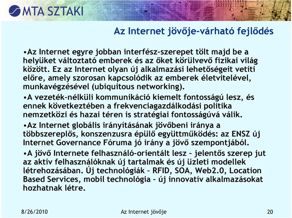 A vezeték-nélküli kommunikáció kiemelt fontosságú lesz, és ennek következtében a frekvenciagazdálkodási politika nemzetközi és hazai téren is stratégiai fontosságúvá válik.