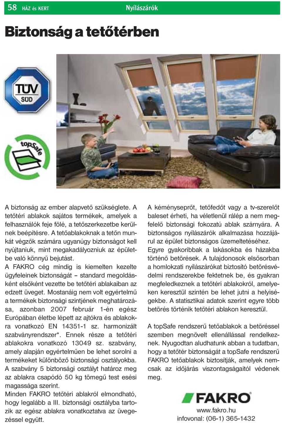 A tetőablakoknak a tetőn munkát végzők számára ugyanúgy biztonságot kell nyújtaniuk, mint megakadályozniuk az épületbe való könnyű bejutást.