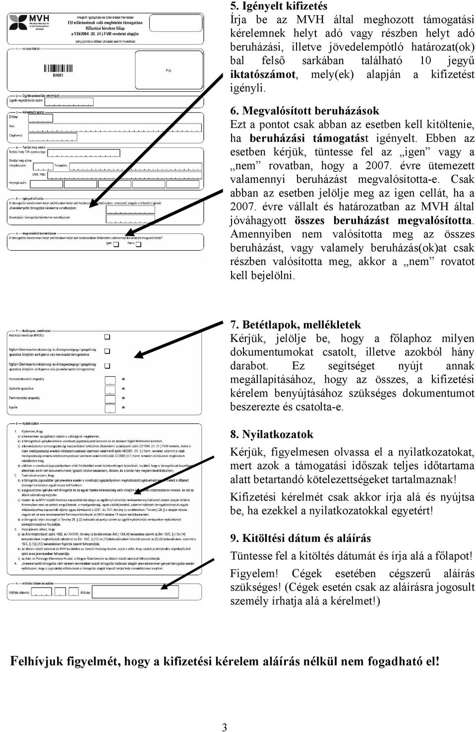 Ebben az esetben kérjük, tüntesse fel az igen vagy a nem rovatban, hogy a 2007. évre ütemezett valamennyi beruházást megvalósította-e. Csak abban az esetben jelölje meg az igen cellát, ha a 2007.