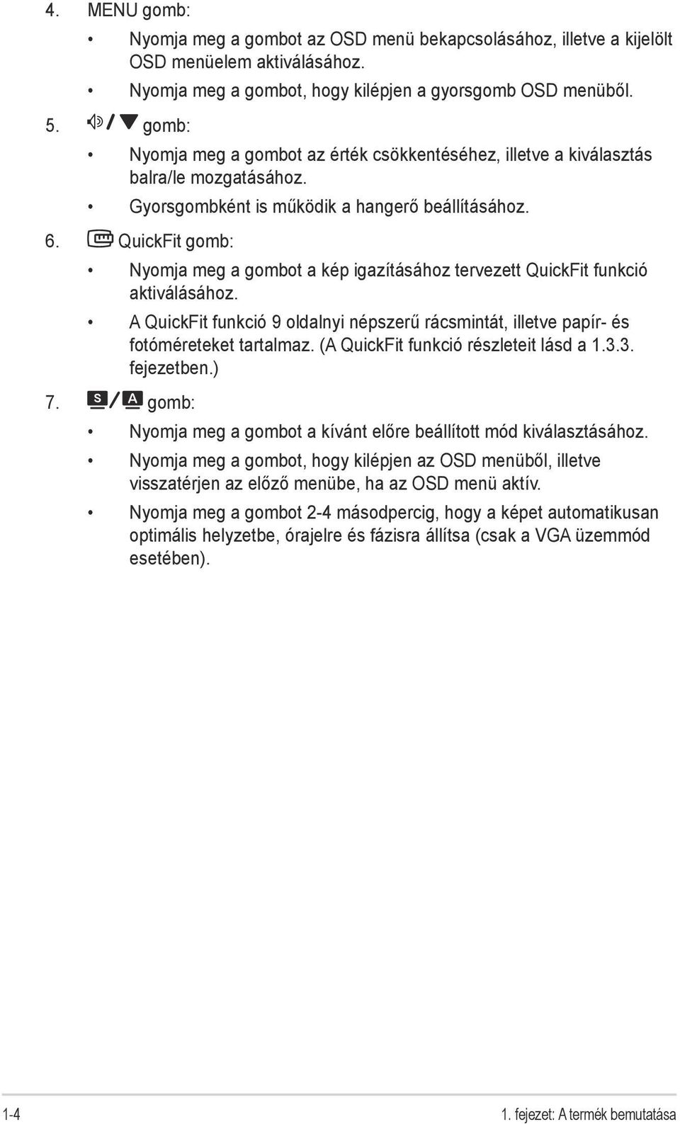 QuickFit gomb: Nyomja meg a gombot a kép igazításához tervezett QuickFit funkció aktiválásához. A QuickFit funkció 9 oldalnyi népszerű rácsmintát, illetve papír- és fotóméreteket tartalmaz.