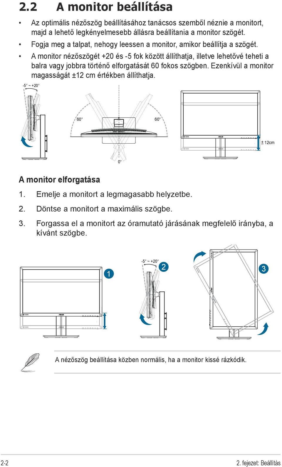 A monitor nézőszögét +20 és -5 fok között állíthatja, illetve lehetővé teheti a balra vagy jobbra történő elforgatását 60 fokos szögben.