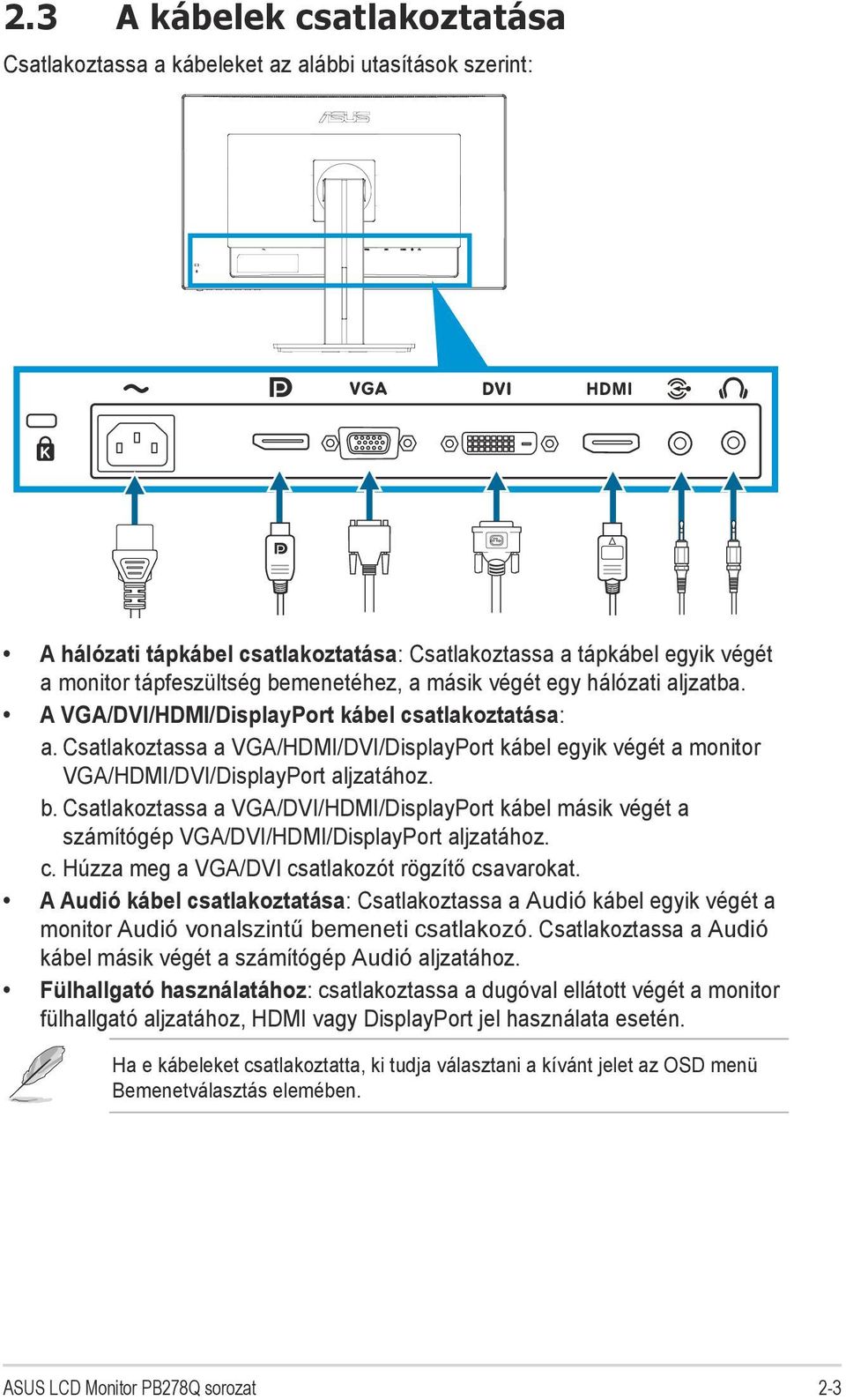 Csatlakoztassa a VGA/DVI/HDMI/DisplayPort kábel másik végét a számítógép VGA/DVI/HDMI/DisplayPort aljzatához. c. Húzza meg a VGA/DVI csatlakozót rögzítő csavarokat.