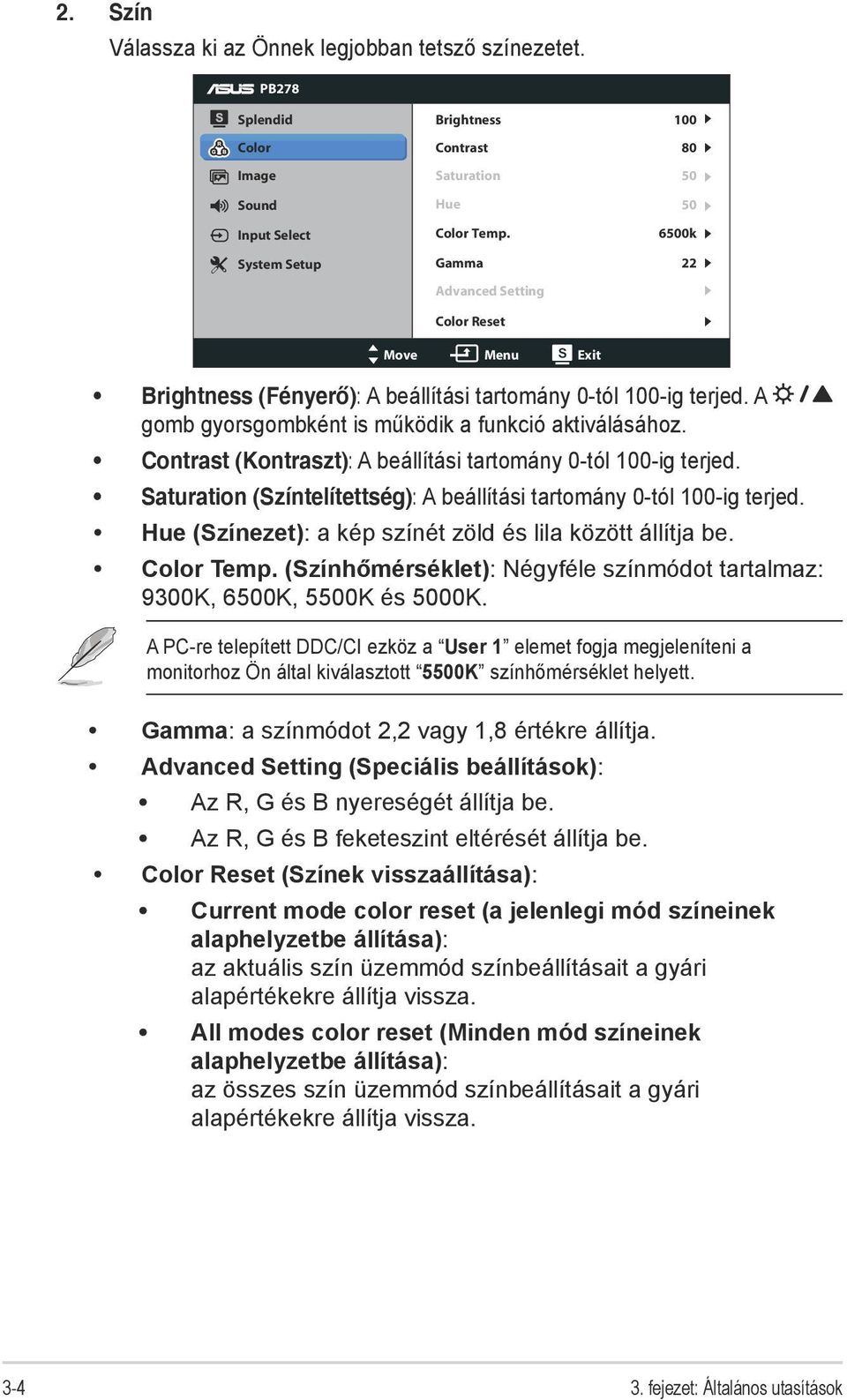 Contrast (Kontraszt): A beállítási tartomány 0-tól 100-ig terjed. Saturation (Színtelítettség): A beállítási tartomány 0-tól 100-ig terjed. Hue (Színezet): a kép színét zöld és lila között állítja be.