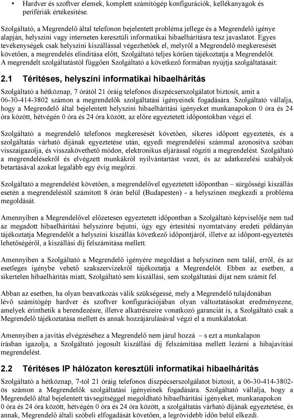 Egyes tevékenységek csak helyszíni kiszállással végezhetőek el, melyről a Megrendelő megkeresését követően, a megrendelés elindítása előtt, Szolgáltató teljes körűen tájékoztatja a Megrendelőt.