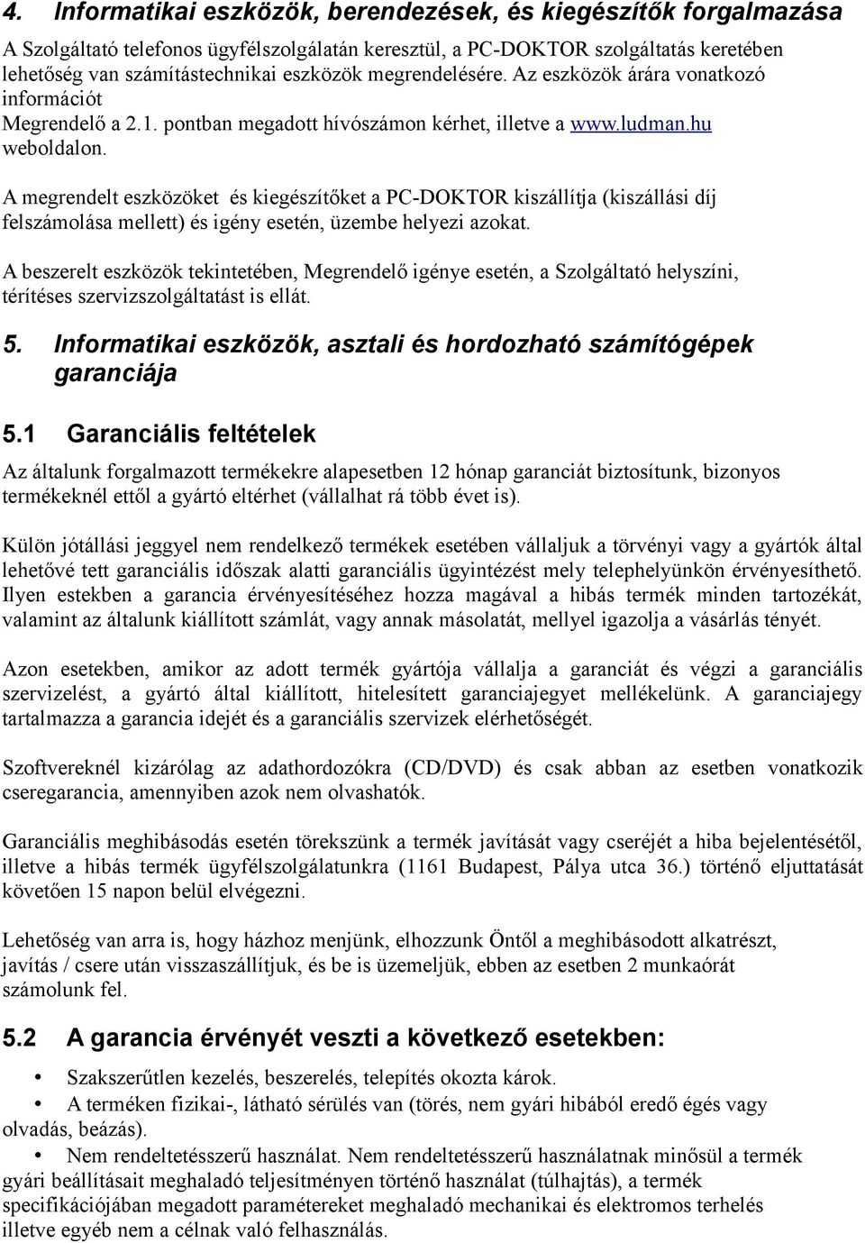 A megrendelt eszközöket és kiegészítőket a PC-DOKTOR kiszállítja (kiszállási díj felszámolása mellett) és igény esetén, üzembe helyezi azokat.