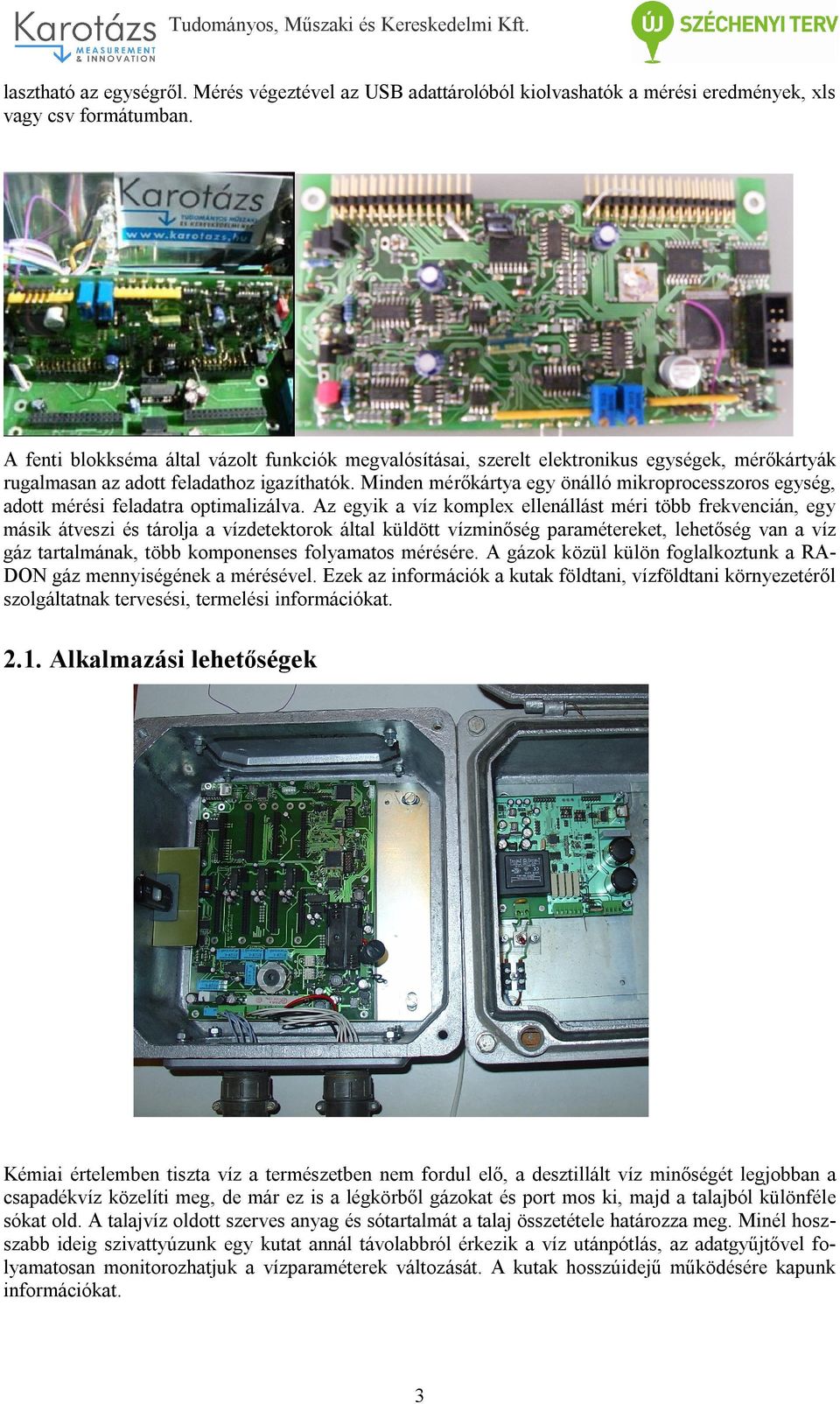 Minden mérőkártya egy önálló mikroprocesszoros egység, adott mérési feladatra optimalizálva.