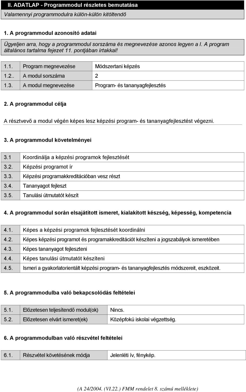 2.. A modul sorszáma 2 1.3. A modul megnevezése Program- és tananyagfejlesztés 2. A programmodul célja A résztvevő a modul végén képes lesz képzési program- és tananyagfejlesztést végezni. 3.