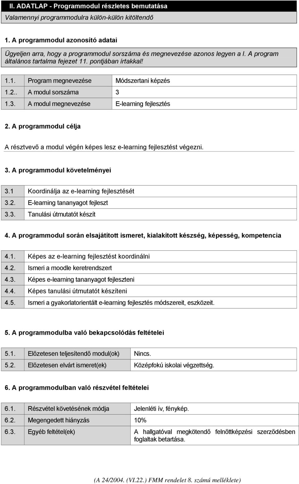 2.. A modul sorszáma 3 1.3. A modul megnevezése E-learning fejlesztés 2. A programmodul célja A résztvevő a modul végén képes lesz e-learning fejlesztést végezni. 3. A programmodul követelményei 3.