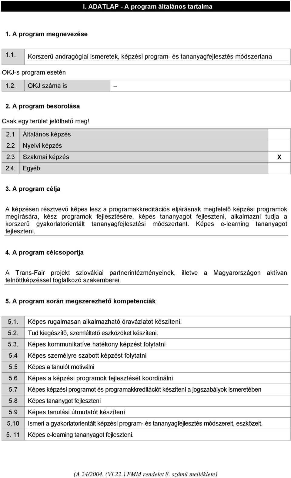 A program célja A képzésen résztvevő képes lesz a programakkreditációs eljárásnak megfelelő képzési programok megírására, kész programok fejlesztésére, képes tananyagot fejleszteni, alkalmazni tudja