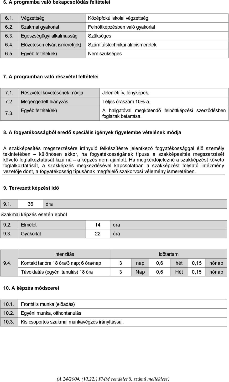 7.2. Megengedett hiányzás Teljes óraszám 10%-a. 7.3. Egyéb feltétel(ek) A hallgatóval megkötendő felnőttképzési szerződésben foglaltak betartása. 8.