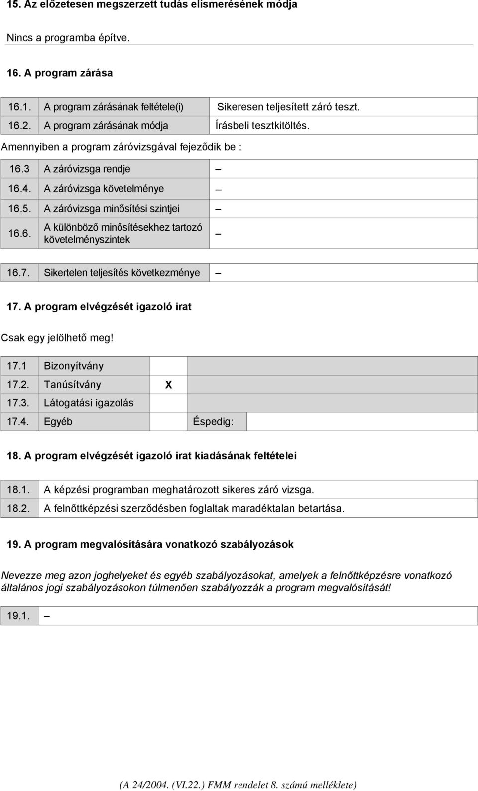 6. A különböző minősítésekhez tartozó követelményszintek 16.7. Sikertelen teljesítés következménye 17. A program elvégzését igazoló irat Csak egy jelölhető meg! 17.1 Bizonyítvány 17.2.