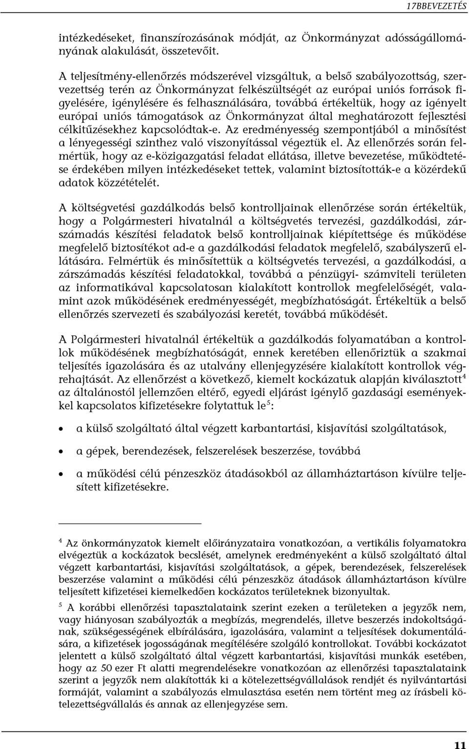 továbbá értékeltük, hogy az igényelt európai uniós támogatások az Önkormányzat által meghatározott fejlesztési célkitűzésekhez kapcsolódtak-e.