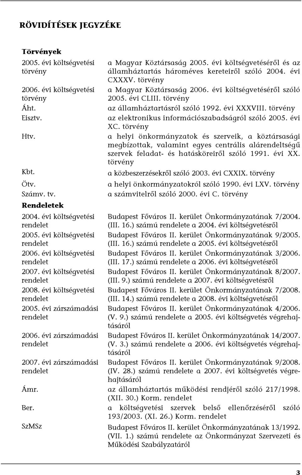 évi zárszámadási rendelet a Magyar Köztársaság 2005. évi költségvetéséről és az államháztartás hároméves kereteiről szóló 2004. évi CXXXV. törvény a Magyar Köztársaság 2006.