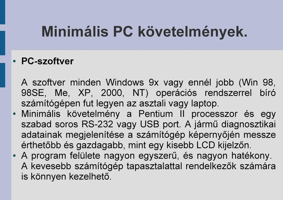 legyen az asztali vagy laptop. Minimális követelmény a Pentium II processzor és egy szabad soros RS-232 vagy USB port.