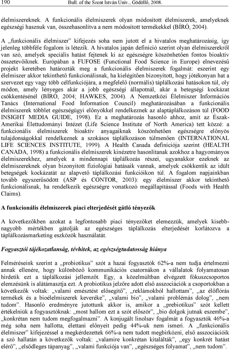 A funkcionális élelmiszer kifejezés soha nem jutott el a hivatalos meghatározásig, így jelenleg többféle fogalom is létezik.