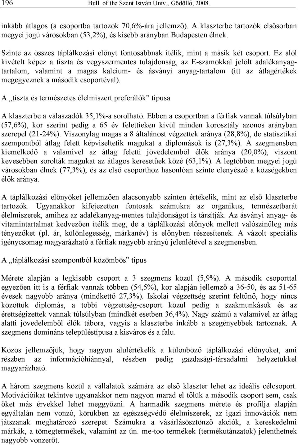 Ez alól kivételt képez a tiszta és vegyszermentes tulajdonság, az E-számokkal jelölt adalékanyagtartalom, valamint a magas kalcium- és ásványi anyag-tartalom (itt az átlagértékek megegyeznek a