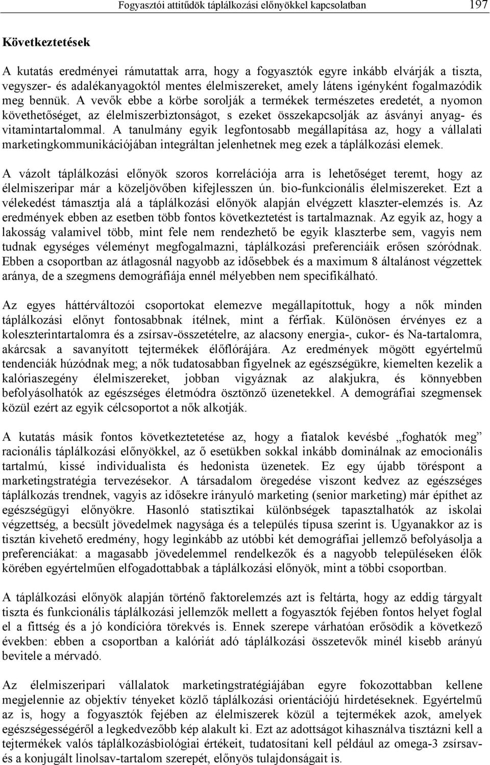 A vevık ebbe a körbe sorolják a termékek természetes eredetét, a nyomon követhetıséget, az élelmiszerbiztonságot, s ezeket összekapcsolják az ásványi anyag- és vitamintartalommal.