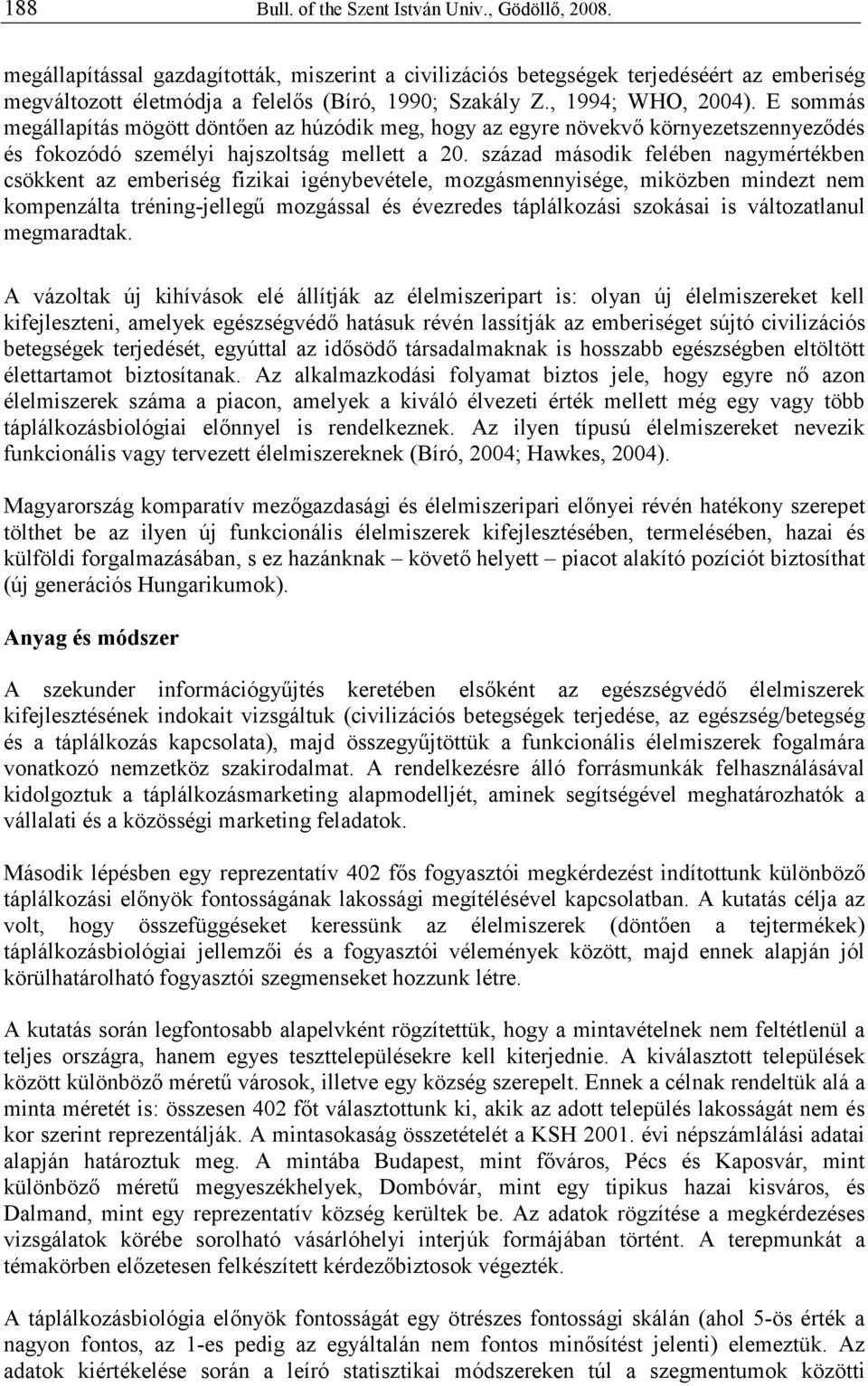 E sommás megállapítás mögött döntıen az húzódik meg, hogy az egyre növekvı környezetszennyezıdés és fokozódó személyi hajszoltság mellett a 20.