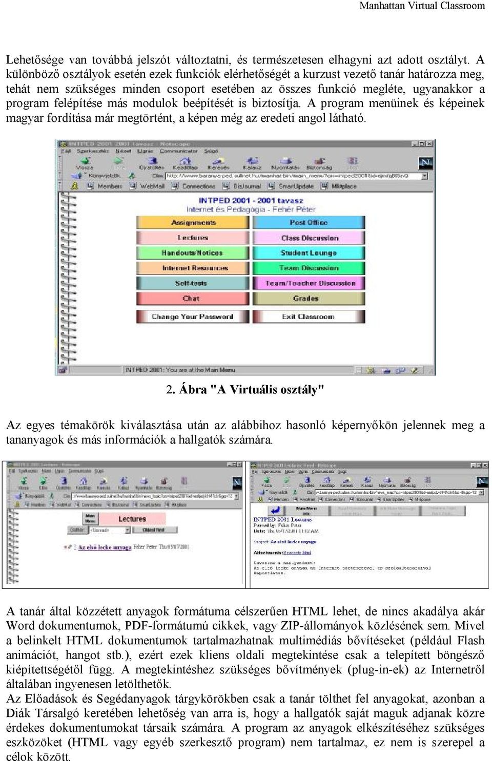 más modulok beépítését is biztosítja. A program menüinek és képeinek magyar fordítása már megtörtént, a képen még az eredeti angol látható. 2.