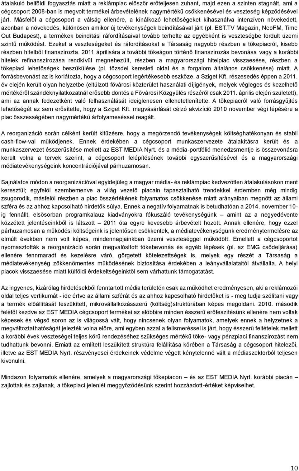 Másfelől a cégcsoport a válság ellenére, a kínálkozó lehetőségeket kihasználva intenzíven növekedett, azonban a növekedés, különösen amikor új tevékenységek beindításával járt (pl. EST.