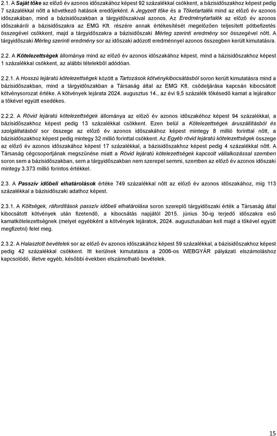 részére annak értékesítését megelőzően teljesített pótbefizetés összegével csökkent, majd a tárgyidőszakra a bázisidőszaki Mérleg szerinti eredmény sor összegével nőtt.