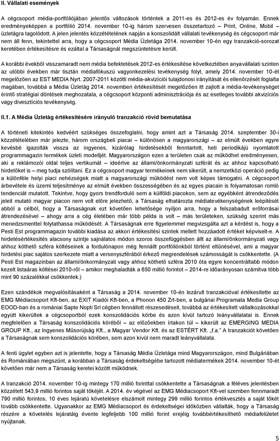 A jelen jelentés közzétételének napján a konszolidált vállalati tevékenység és cégcsoport már nem áll fenn, tekintettel arra, hogy a cégcsoport Média Üzletága 2014.
