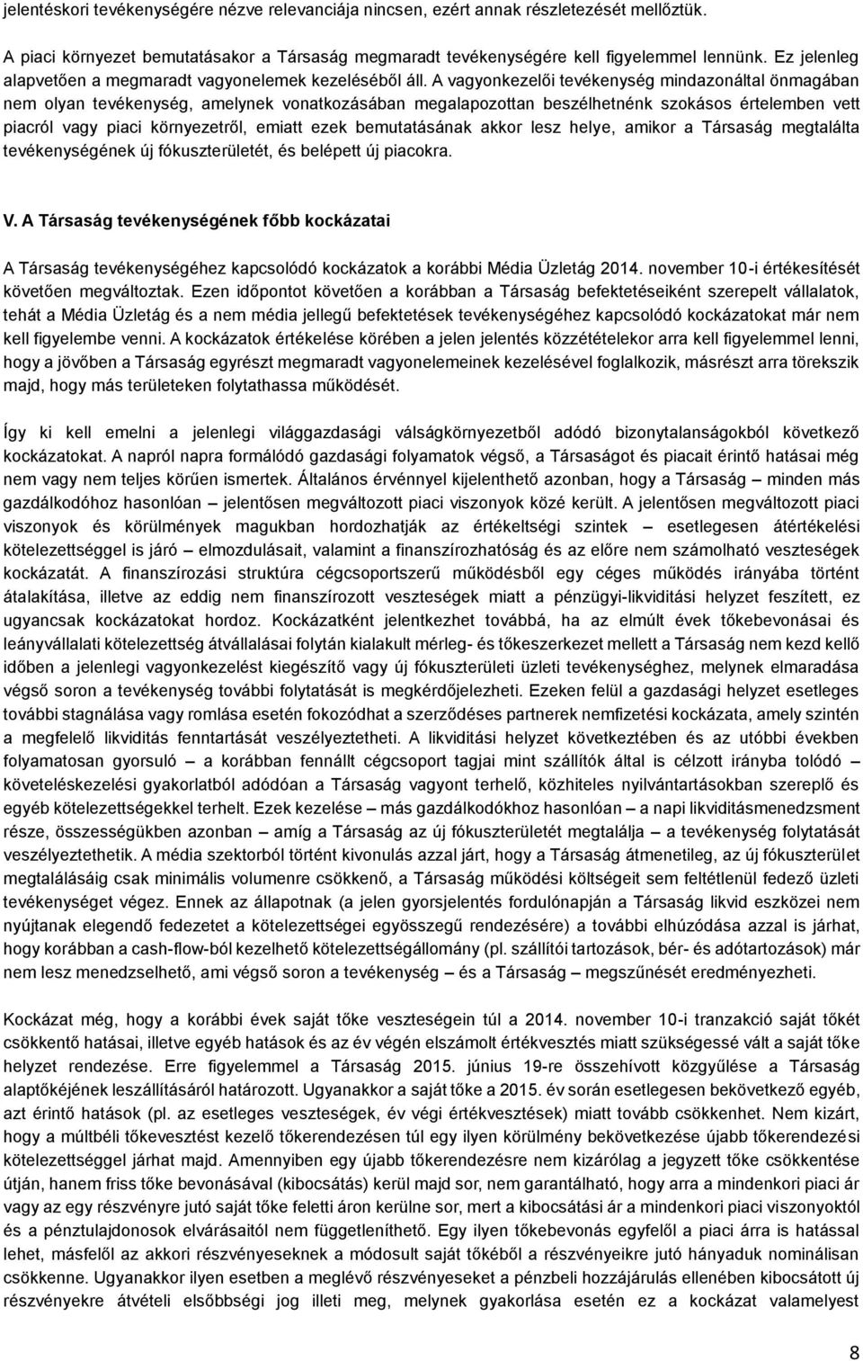 A vagyonkezelői tevékenység mindazonáltal önmagában nem olyan tevékenység, amelynek vonatkozásában megalapozottan beszélhetnénk szokásos értelemben vett piacról vagy piaci környezetről, emiatt ezek