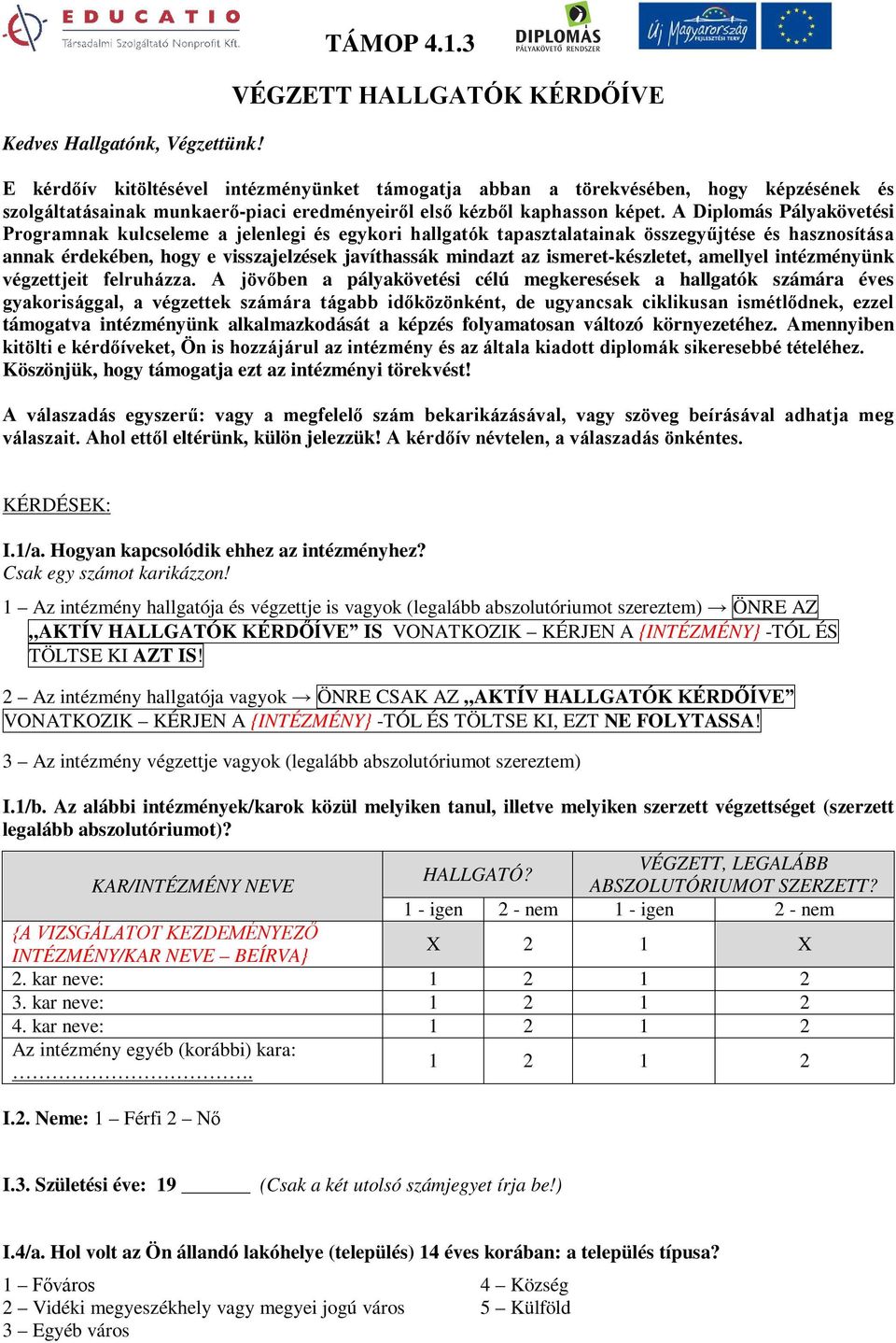 A Diplomás Pályakövetési Programnak kulcseleme a jelenlegi és egykori hallgatók tapasztalatainak összegyűjtése és hasznosítása annak érdekében, hogy e visszajelzések javíthassák mindazt az