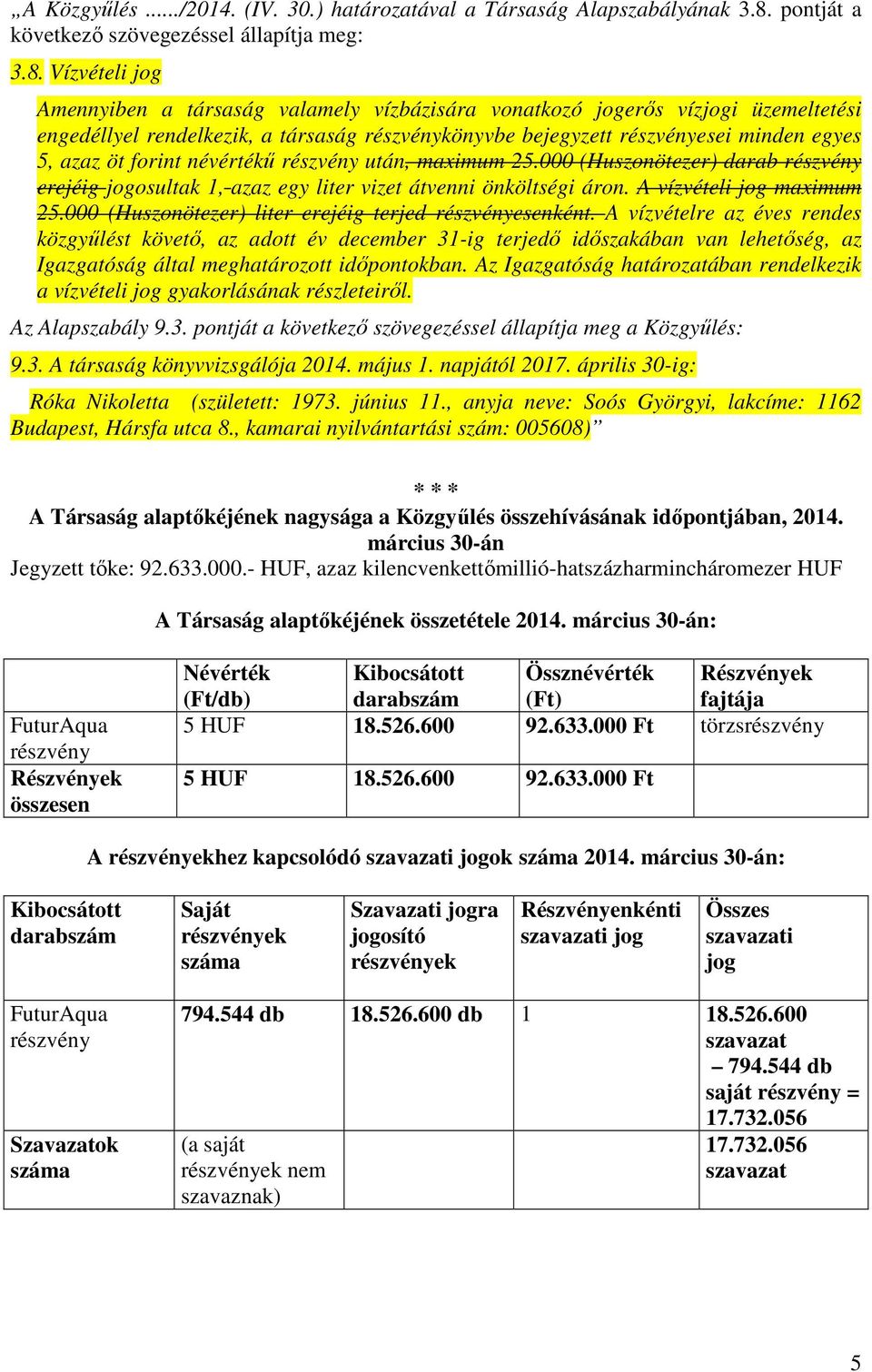 Vízvételi jog Amennyiben a társaság valamely vízbázisára vonatkozó jogerős vízjogi üzemeltetési engedéllyel rendelkezik, a társaság részvénykönyvbe bejegyzett részvényesei minden egyes 5, azaz öt