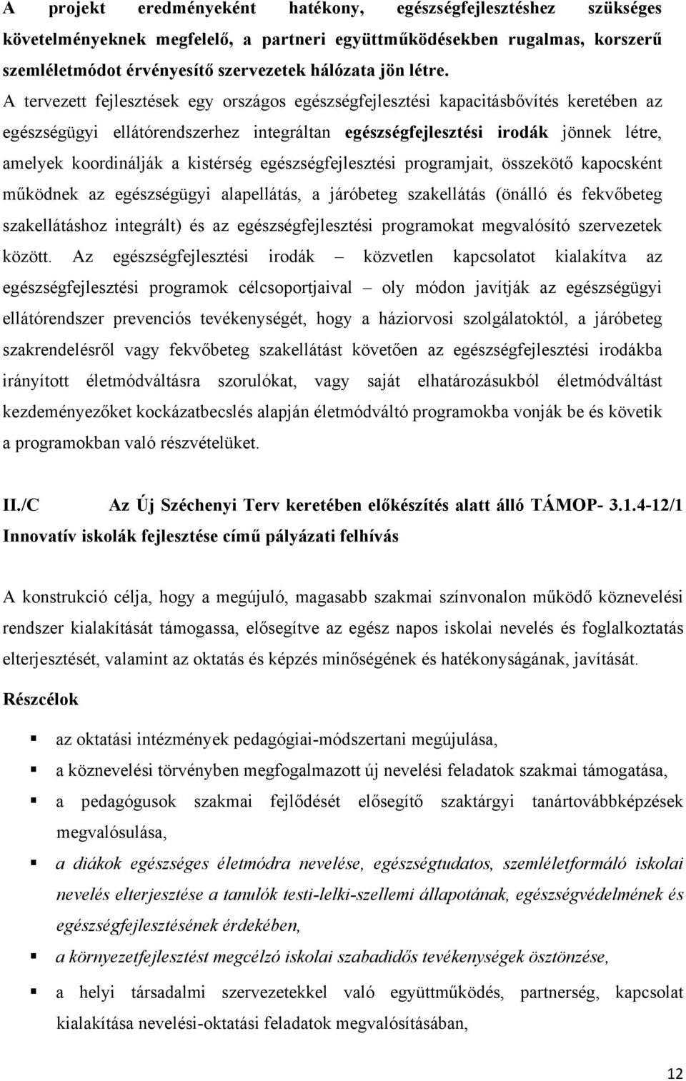 A tervezett fejlesztések egy országos egészségfejlesztési kapacitásbővítés keretében az egészségügyi ellátórendszerhez integráltan egészségfejlesztési irodák jönnek létre, amelyek koordinálják a