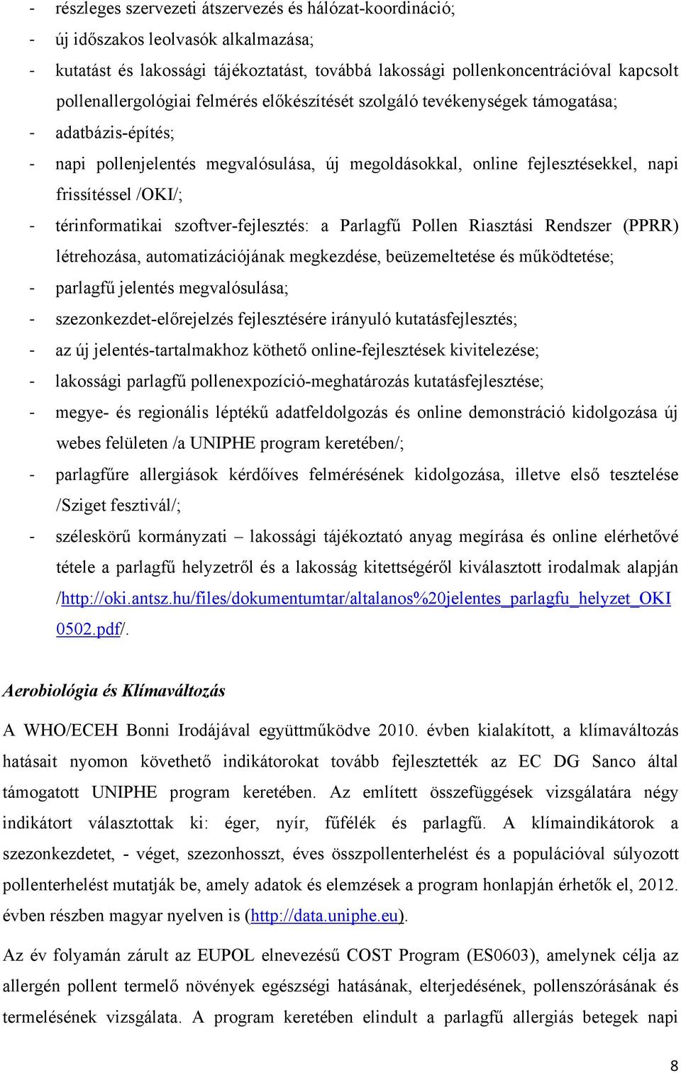 szoftver-fejlesztés: a Parlagfű Pollen Riasztási Rendszer (PPRR) létrehozása, automatizációjának megkezdése, beüzemeltetése és működtetése; parlagfű jelentés megvalósulása; szezonkezdet-előrejelzés