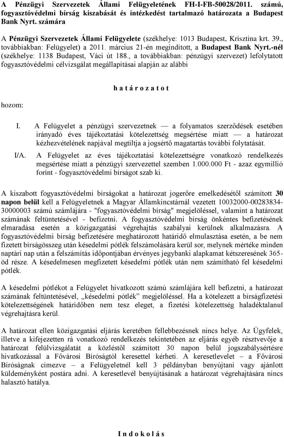 -nél (székhelye: 1138 Budapest, Váci út 188., a továbbiakban: pénzügyi szervezet) lefolytatott fogyasztóvédelmi célvizsgálat megállapításai alapján az alábbi hozom: h a t á r o z a t o t I.