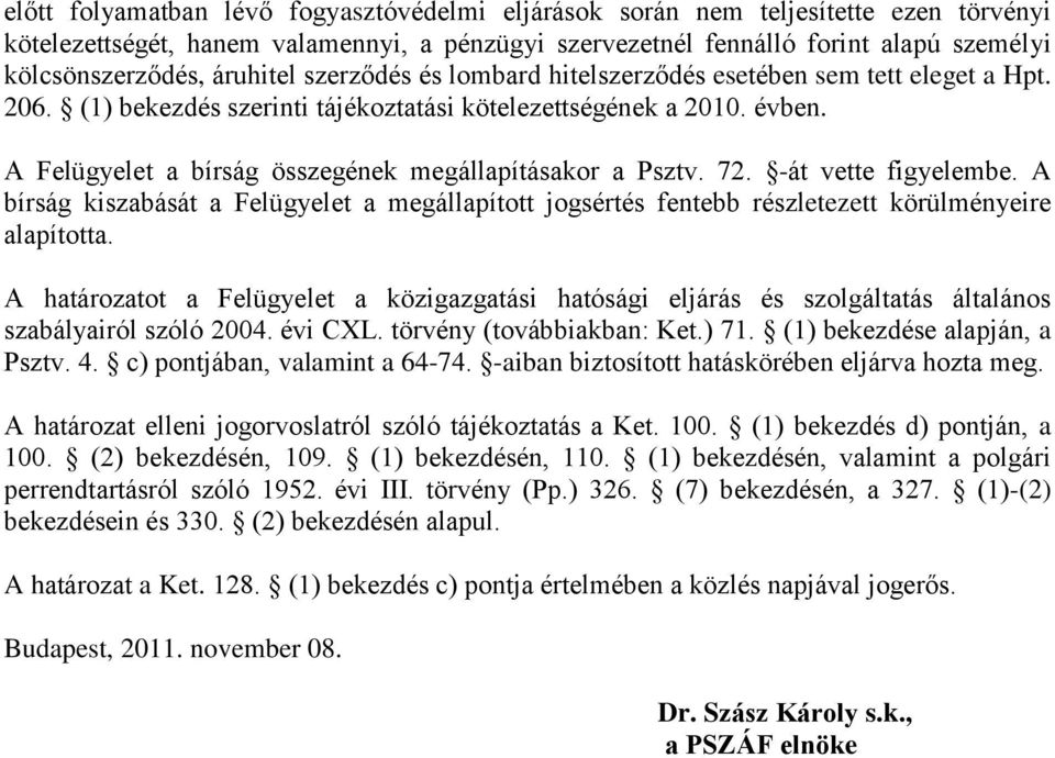 A Felügyelet a bírság összegének megállapításakor a Psztv. 72. -át vette figyelembe. A bírság kiszabását a Felügyelet a megállapított jogsértés fentebb részletezett körülményeire alapította.