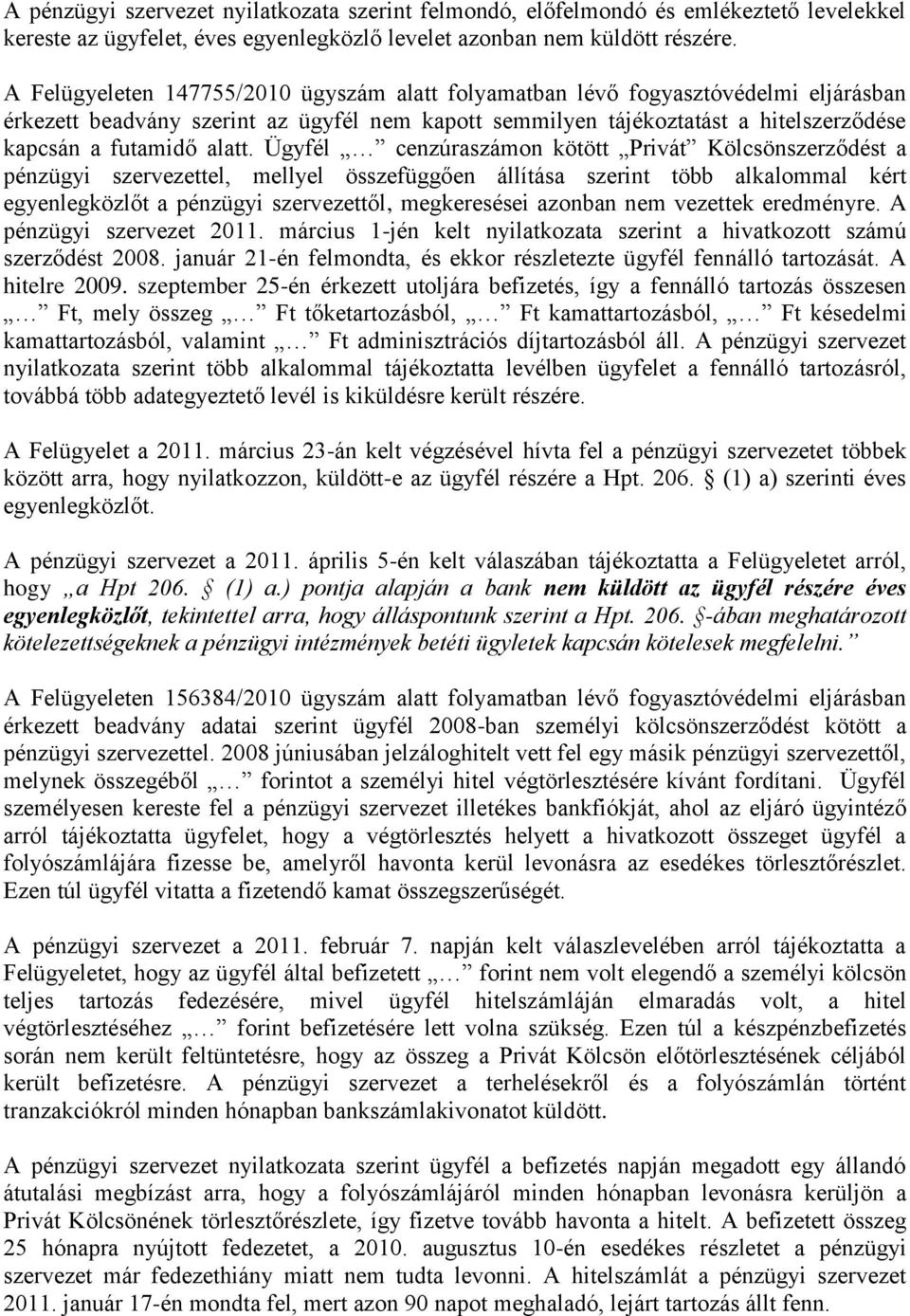 Ügyfél cenzúraszámon kötött Privát Kölcsönszerződést a pénzügyi szervezettel, mellyel összefüggően állítása szerint több alkalommal kért egyenlegközlőt a pénzügyi szervezettől, megkeresései azonban