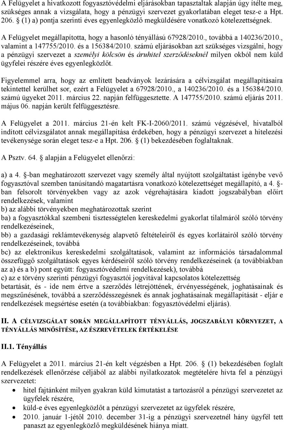 és a 156384/2010. számú eljárásokban azt szükséges vizsgálni, hogy a pénzügyi szervezet a személyi kölcsön és áruhitel szerződéseknél milyen okból nem küld ügyfelei részére éves egyenlegközlőt.
