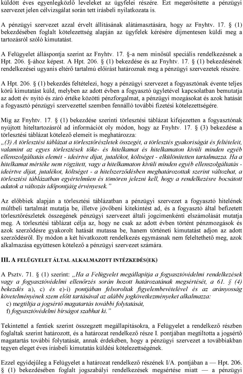 (1) bekezdésében foglalt kötelezettség alapján az ügyfelek kérésére díjmentesen küldi meg a tartozásról szóló kimutatást. A Felügyelet álláspontja szerint az Fnyhtv. 17.