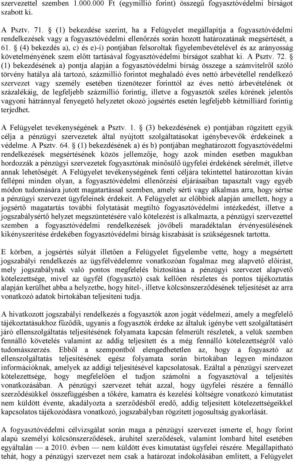 (4) bekezdés a), c) és e)-i) pontjában felsoroltak figyelembevételével és az arányosság követelményének szem előtt tartásával fogyasztóvédelmi bírságot szabhat ki. A Psztv. 72.