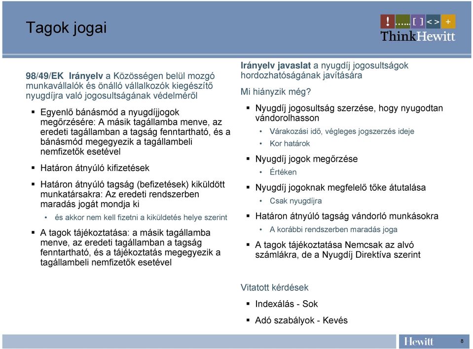 munkatársakra: Az eredeti rendszerben maradás jogát mondja ki és akkor nem kell fizetni a kiküldetés helye szerint A tagok tájékoztatása: a másik tagállamba menve, az eredeti tagállamban a tagság